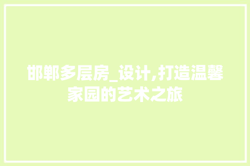 邯郸多层房_设计,打造温馨家园的艺术之旅