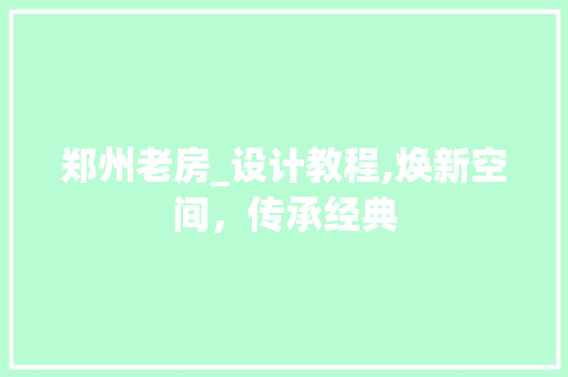 郑州老房_设计教程,焕新空间，传承经典