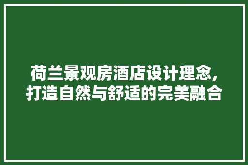 荷兰景观房酒店设计理念,打造自然与舒适的完美融合