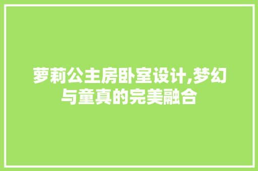萝莉公主房卧室设计,梦幻与童真的完美融合