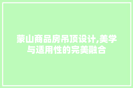 蒙山商品房吊顶设计,美学与适用性的完美融合