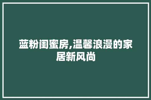 蓝粉闺蜜房,温馨浪漫的家居新风尚