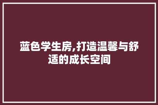 蓝色学生房,打造温馨与舒适的成长空间