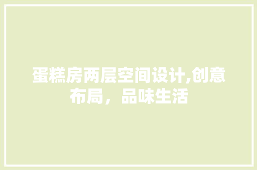 蛋糕房两层空间设计,创意布局，品味生活