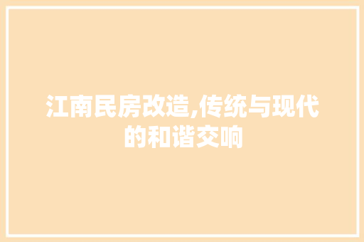 江南民房改造,传统与现代的和谐交响
