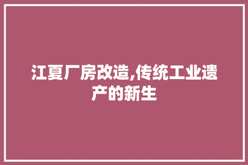 江夏厂房改造,传统工业遗产的新生