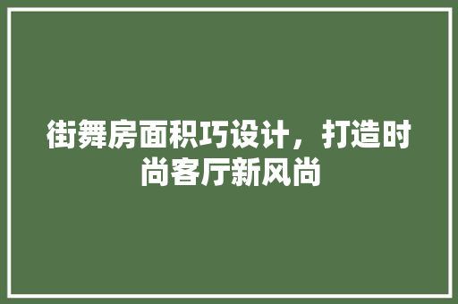 街舞房面积巧设计，打造时尚客厅新风尚