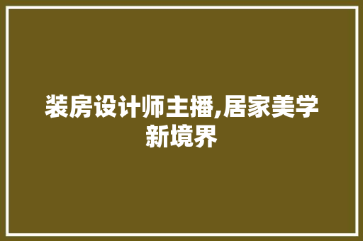 装房设计师主播,居家美学新境界