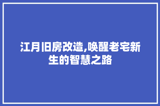 江月旧房改造,唤醒老宅新生的智慧之路