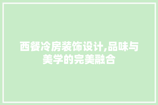 西餐冷房装饰设计,品味与美学的完美融合