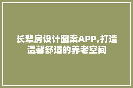 长辈房设计图案APP,打造温馨舒适的养老空间