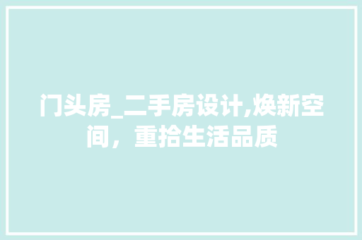 门头房_二手房设计,焕新空间，重拾生活品质