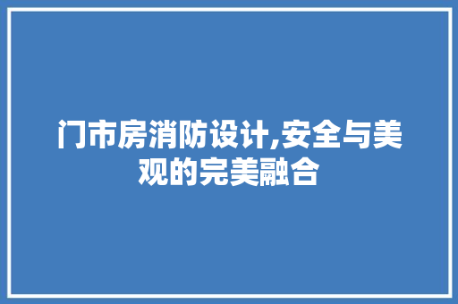 门市房消防设计,安全与美观的完美融合