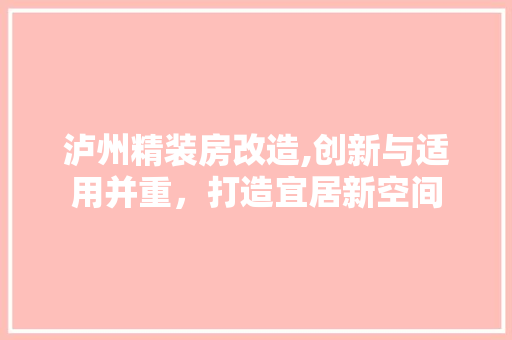 泸州精装房改造,创新与适用并重，打造宜居新空间