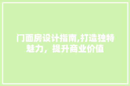 门面房设计指南,打造独特魅力，提升商业价值