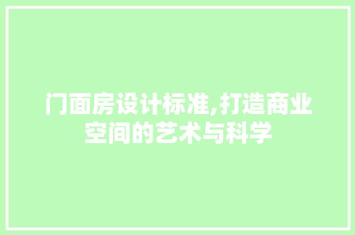门面房设计标准,打造商业空间的艺术与科学