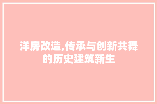 洋房改造,传承与创新共舞的历史建筑新生