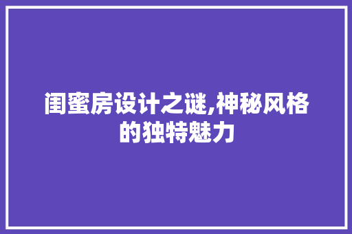 闺蜜房设计之谜,神秘风格的独特魅力