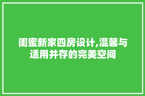 闺蜜新家四房设计,温馨与适用并存的完美空间