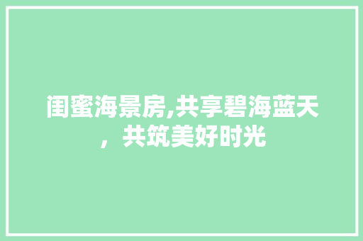 闺蜜海景房,共享碧海蓝天，共筑美好时光