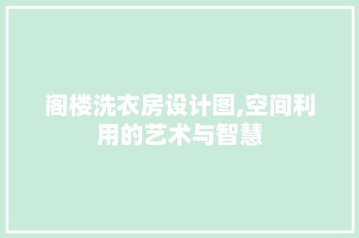 阁楼洗衣房设计图,空间利用的艺术与智慧