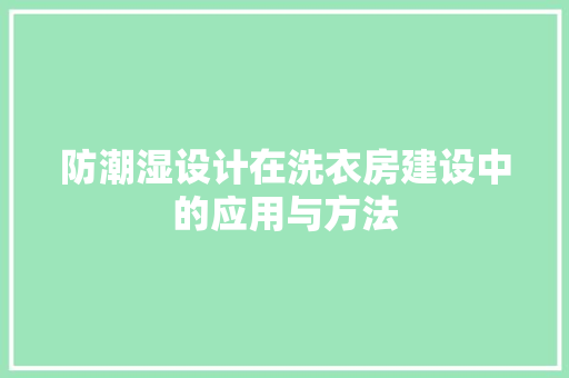 防潮湿设计在洗衣房建设中的应用与方法