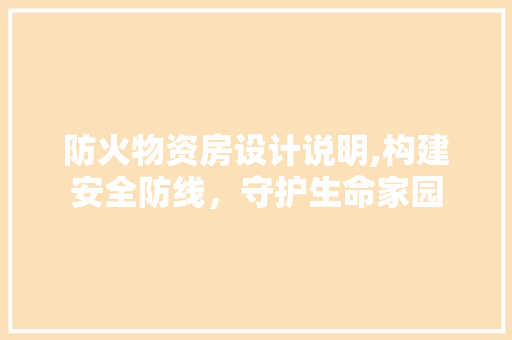 防火物资房设计说明,构建安全防线，守护生命家园