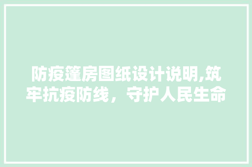 防疫篷房图纸设计说明,筑牢抗疫防线，守护人民生命安全