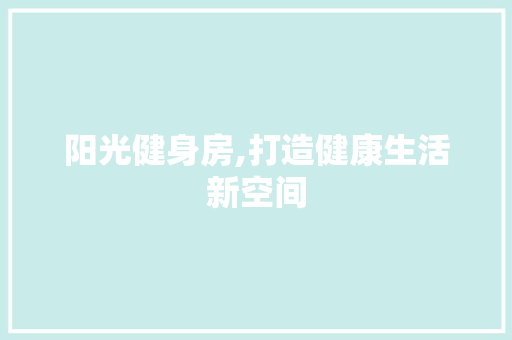 阳光健身房,打造健康生活新空间