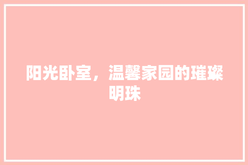 阳光卧室，温馨家园的璀璨明珠