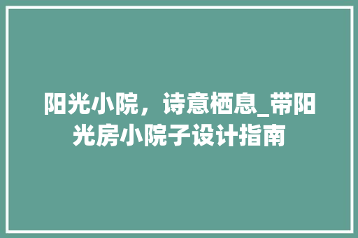 阳光小院，诗意栖息_带阳光房小院子设计指南