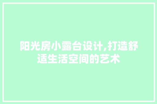 阳光房小露台设计,打造舒适生活空间的艺术
