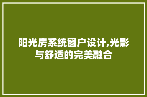 阳光房系统窗户设计,光影与舒适的完美融合