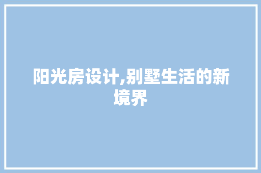 阳光房设计,别墅生活的新境界