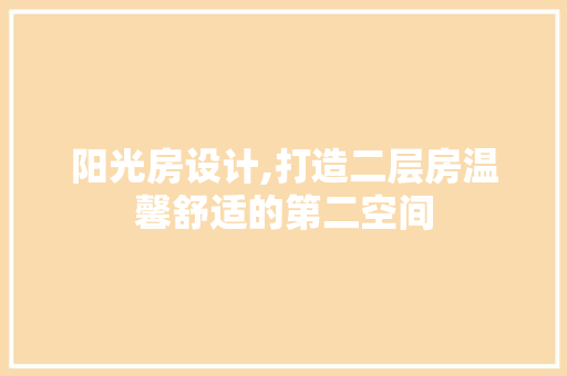 阳光房设计,打造二层房温馨舒适的第二空间