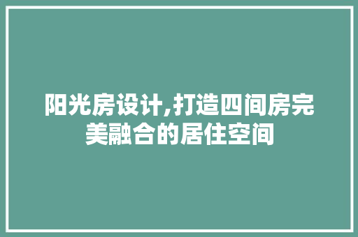阳光房设计,打造四间房完美融合的居住空间