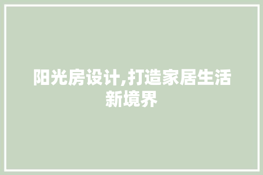 阳光房设计,打造家居生活新境界