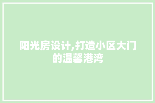 阳光房设计,打造小区大门的温馨港湾