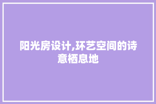 阳光房设计,环艺空间的诗意栖息地