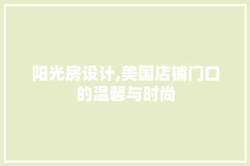 阳光房设计,美国店铺门口的温馨与时尚