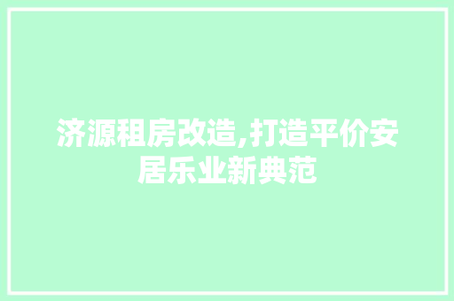 济源租房改造,打造平价安居乐业新典范