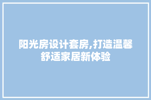 阳光房设计套房,打造温馨舒适家居新体验