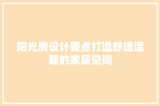 阳光房设计要点打造舒适温馨的家居空间