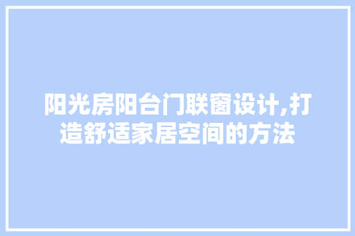 阳光房阳台门联窗设计,打造舒适家居空间的方法