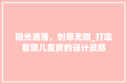 阳光洒落，创意无限_打造靠窗儿童房的设计灵感