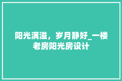 阳光满溢，岁月静好_一楼老房阳光房设计