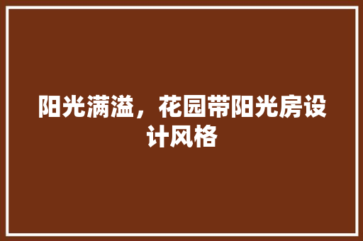 阳光满溢，花园带阳光房设计风格