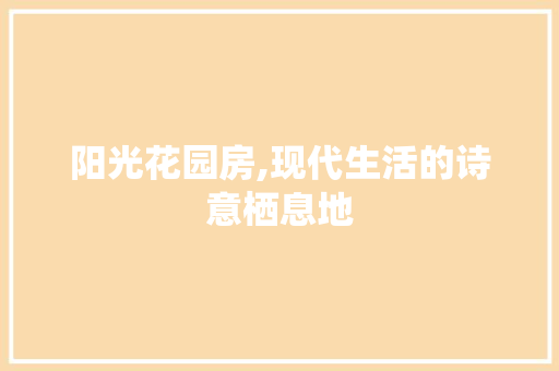 阳光花园房,现代生活的诗意栖息地