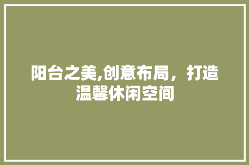 阳台之美,创意布局，打造温馨休闲空间