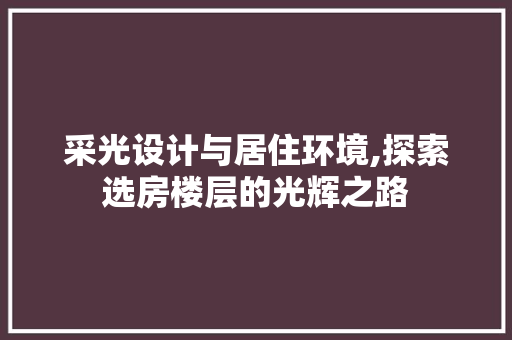 采光设计与居住环境,探索选房楼层的光辉之路